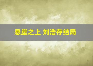 悬崖之上 刘浩存结局